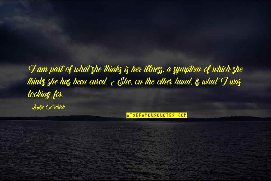 Carrazana Gonzalez Quotes By Louise Erdrich: I am part of what she thinks is Carrazana Gonzalez Quotes By Louise Erdrich: I am part of what she thinks is