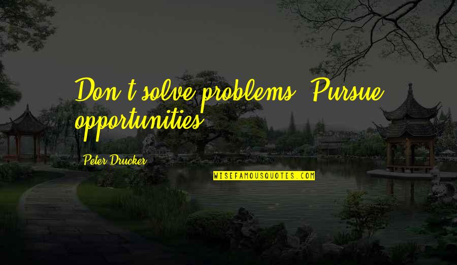 Carre Otis And Mickey Rourke Quotes By Peter Drucker: Don't solve problems. Pursue opportunities.