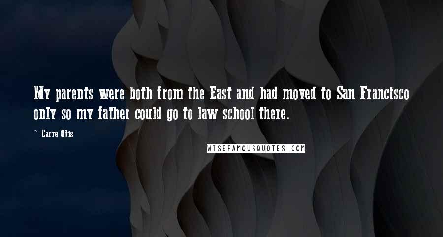 Carre Otis quotes: My parents were both from the East and had moved to San Francisco only so my father could go to law school there.