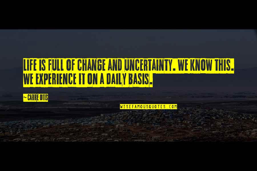 Carre Otis Quotes By Carre Otis: Life is full of change and uncertainty. We Carre Otis Quotes By Carre Otis: Life is full of change and uncertainty. We