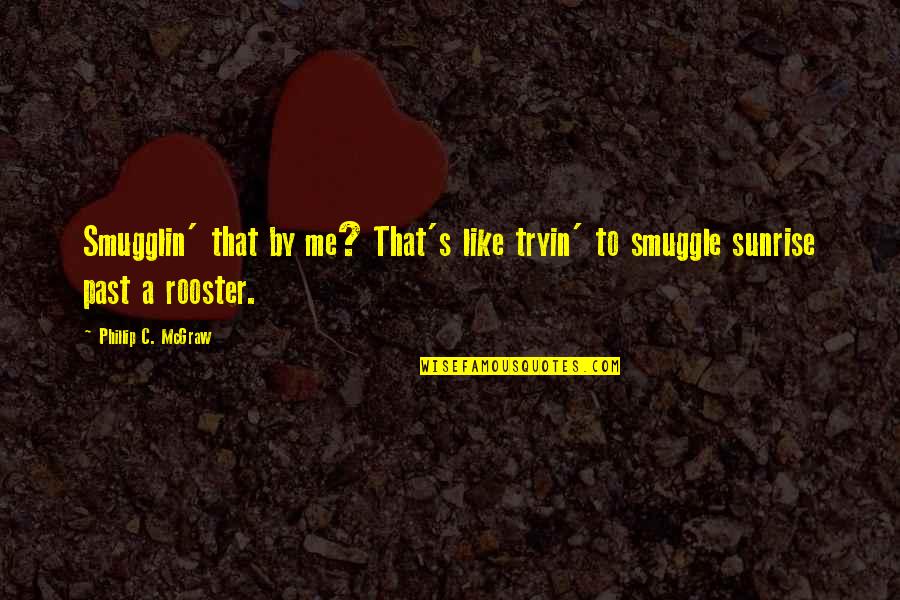 Carreau Du Quotes By Phillip C. McGraw: Smugglin' that by me? That's like tryin' to Carreau Du Quotes By Phillip C. McGraw: Smugglin' that by me? That's like tryin' to