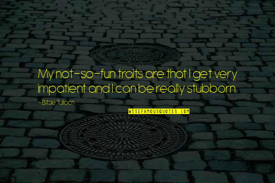 Carreaux Ciment Quotes By Bitsie Tulloch: My not-so-fun traits are that I get very