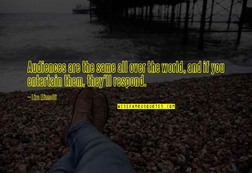 Carreaux Ciment Quotes By Liza Minnelli: Audiences are the same all over the world, Carreaux Ciment Quotes By Liza Minnelli: Audiences are the same all over the world,