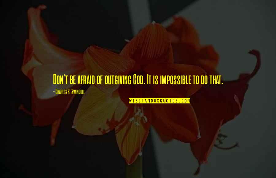 Carreaux In English Quotes By Charles R. Swindoll: Don't be afraid of outgiving God. It is Carreaux In English Quotes By Charles R. Swindoll: Don't be afraid of outgiving God. It is