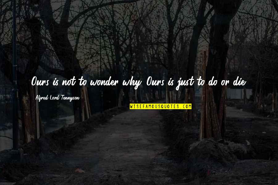 Carreer Quotes By Alfred Lord Tennyson: Ours is not to wonder why. Ours is