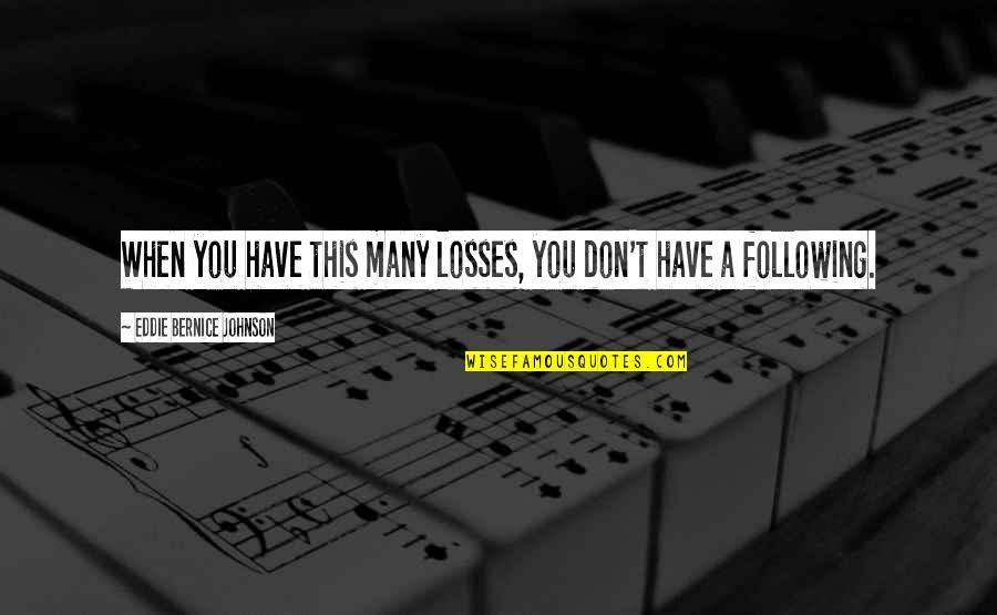 Carrefour Quote Quotes By Eddie Bernice Johnson: When you have this many losses, you don't Carrefour Quote Quotes By Eddie Bernice Johnson: When you have this many losses, you don't