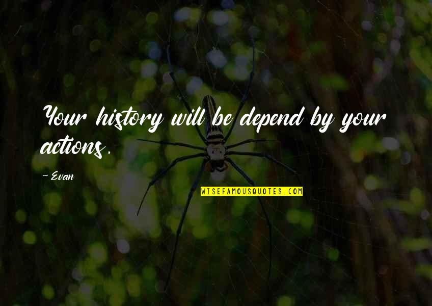 Carrefour Quote Quotes By Evan: Your history will be depend by your actions.