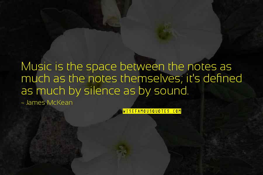 Carrefoursolucoes Quotes By James McKean: Music is the space between the notes as Carrefoursolucoes Quotes By James McKean: Music is the space between the notes as
