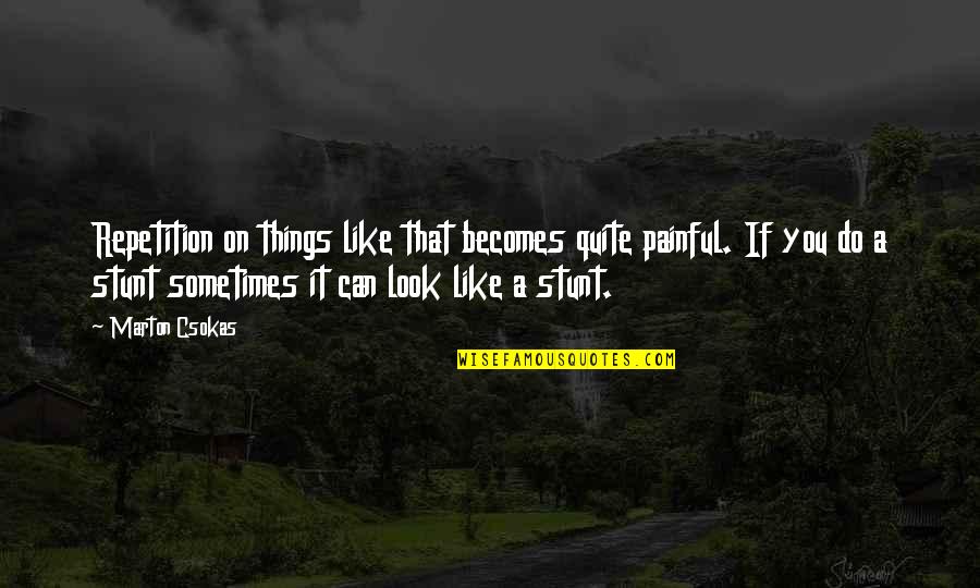 Carregar Carros Quotes By Marton Csokas: Repetition on things like that becomes quite painful. Carregar Carros Quotes By Marton Csokas: Repetition on things like that becomes quite painful.