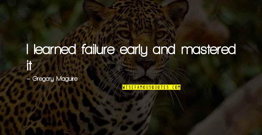 Carregar No Espaco Quotes By Gregory Maguire: I learned failure early and mastered it.