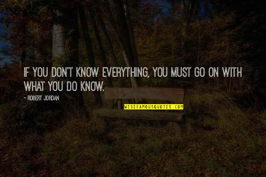 Carregueiro Quotes By Robert Jordan: If you don't know everything, you must go