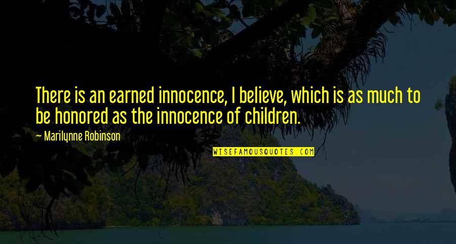 Carreid Quotes By Marilynne Robinson: There is an earned innocence, I believe, which