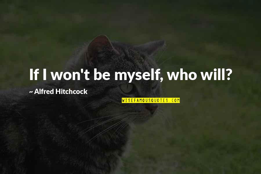 Carreker Ziptrc Quotes By Alfred Hitchcock: If I won't be myself, who will? Carreker Ziptrc Quotes By Alfred Hitchcock: If I won't be myself, who will?