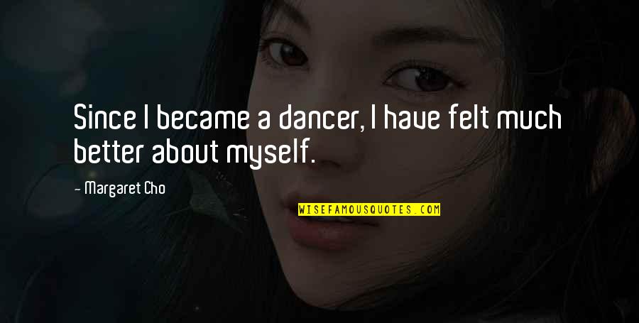 Carrel Barrel Quotes By Margaret Cho: Since I became a dancer, I have felt