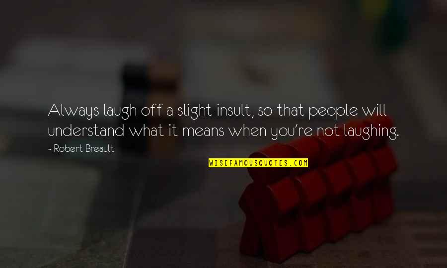 Carrel Barrel Quotes By Robert Breault: Always laugh off a slight insult, so that Carrel Barrel Quotes By Robert Breault: Always laugh off a slight insult, so that