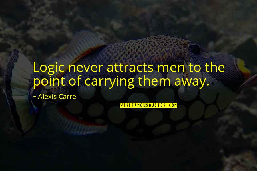 Carrel Quotes By Alexis Carrel: Logic never attracts men to the point of