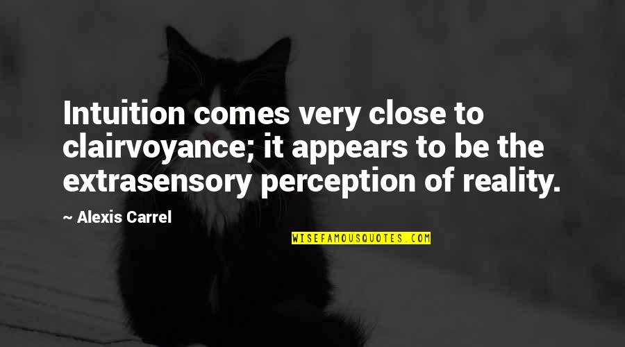 Carrel Quotes By Alexis Carrel: Intuition comes very close to clairvoyance; it appears Carrel Quotes By Alexis Carrel: Intuition comes very close to clairvoyance; it appears