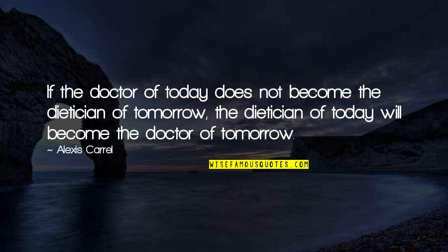 Carrel Quotes By Alexis Carrel: If the doctor of today does not become