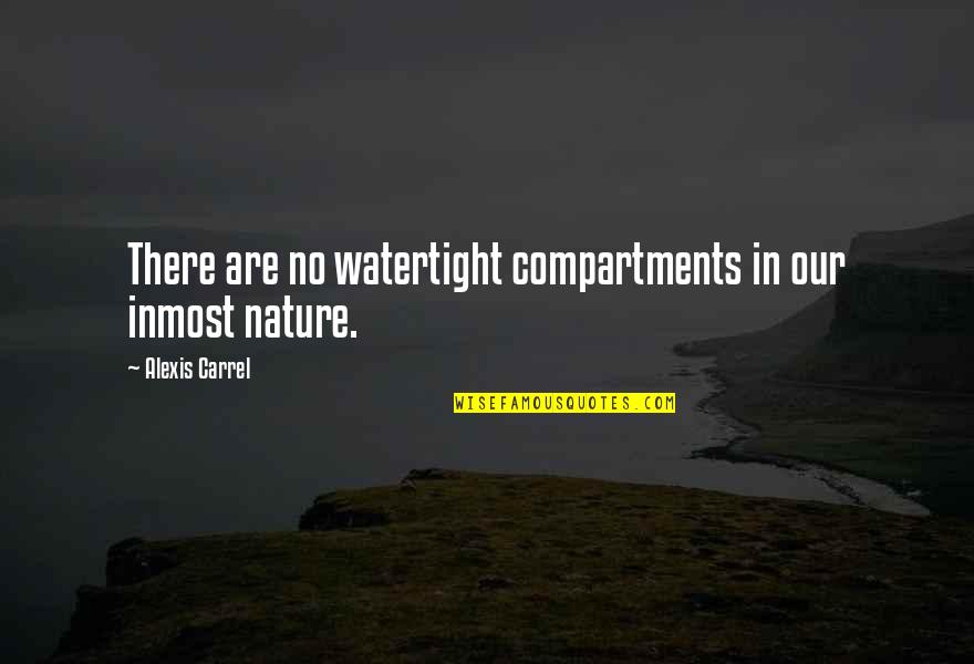 Carrel Quotes By Alexis Carrel: There are no watertight compartments in our inmost Carrel Quotes By Alexis Carrel: There are no watertight compartments in our inmost
