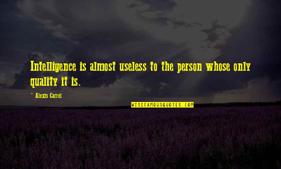 Carrel Quotes By Alexis Carrel: Intelligence is almost useless to the person whose