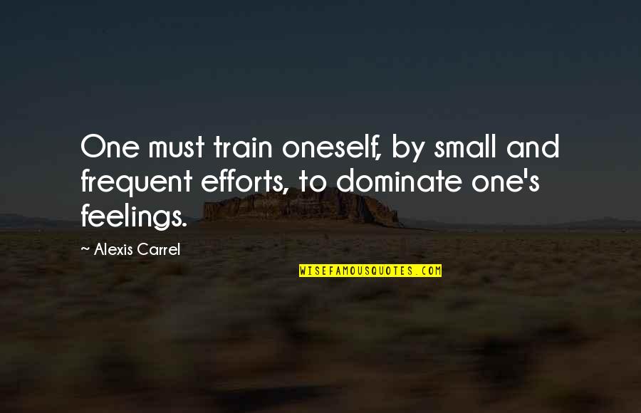 Carrel Quotes By Alexis Carrel: One must train oneself, by small and frequent