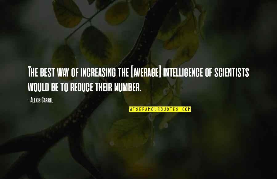 Carrel Quotes By Alexis Carrel: The best way of increasing the [average] intelligence