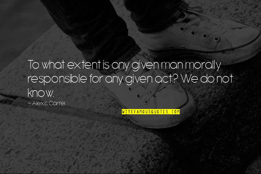 Carrel Quotes By Alexis Carrel: To what extent is any given man morally Carrel Quotes By Alexis Carrel: To what extent is any given man morally
