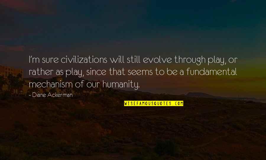 Carreler Un Quotes By Diane Ackerman: I'm sure civilizations will still evolve through play, Carreler Un Quotes By Diane Ackerman: I'm sure civilizations will still evolve through play,