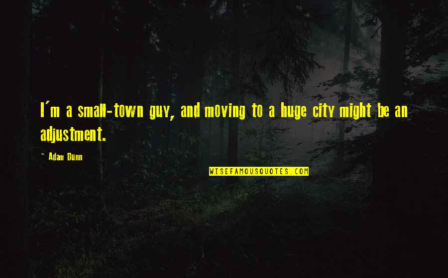 Carrelet Quotes By Adam Dunn: I'm a small-town guy, and moving to a