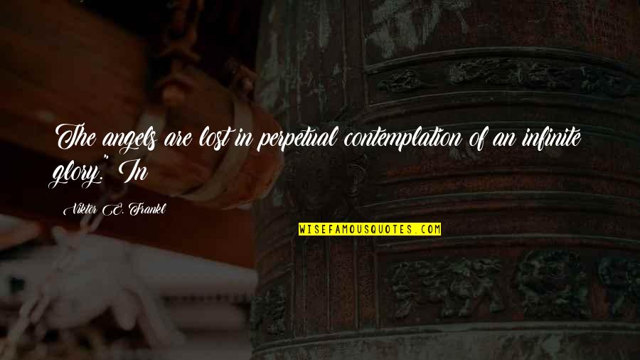 Carrelet Recette Quotes By Viktor E. Frankl: The angels are lost in perpetual contemplation of