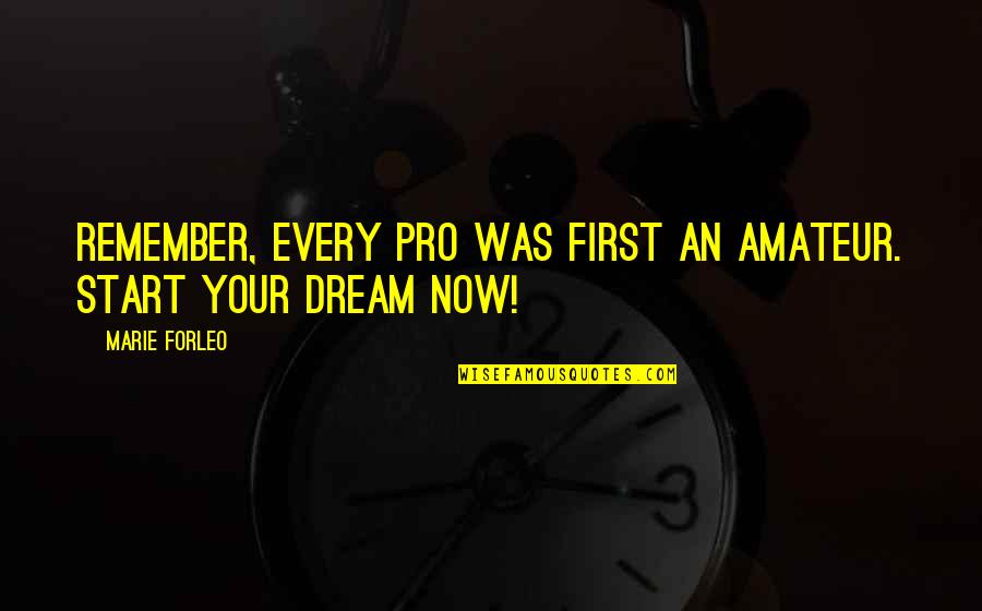 Carreras Bakery Quotes By Marie Forleo: Remember, every pro was first an amateur. Start