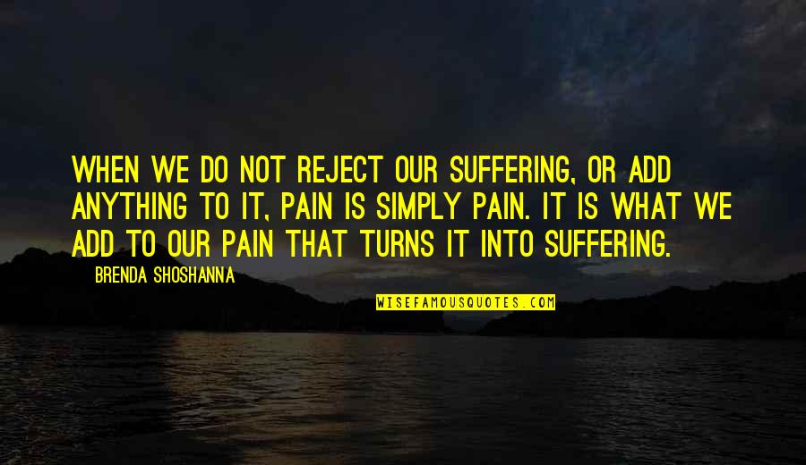 Carrero Blanco Quotes By Brenda Shoshanna: When we do not reject our suffering, or
