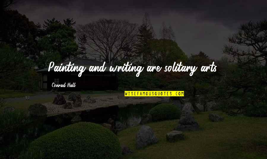 Carresa Quotes By Conrad Hall: Painting and writing are solitary arts. Carresa Quotes By Conrad Hall: Painting and writing are solitary arts.