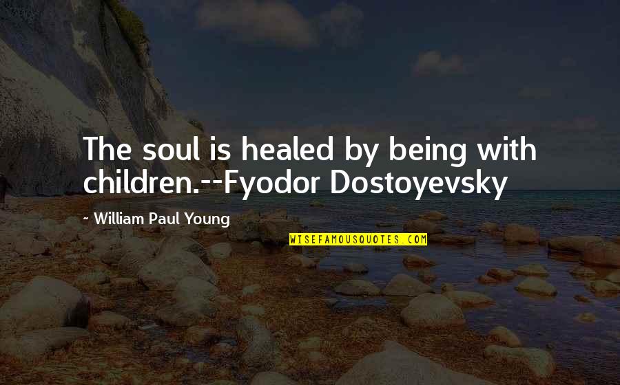 Carressed Quotes By William Paul Young: The soul is healed by being with children.--Fyodor