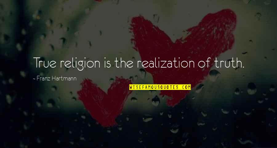 Carretera Quotes By Franz Hartmann: True religion is the realization of truth. Carretera Quotes By Franz Hartmann: True religion is the realization of truth.