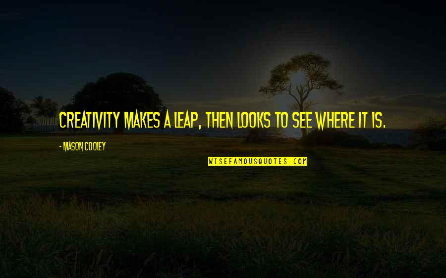 Carreteras Infernales Quotes By Mason Cooley: Creativity makes a leap, then looks to see