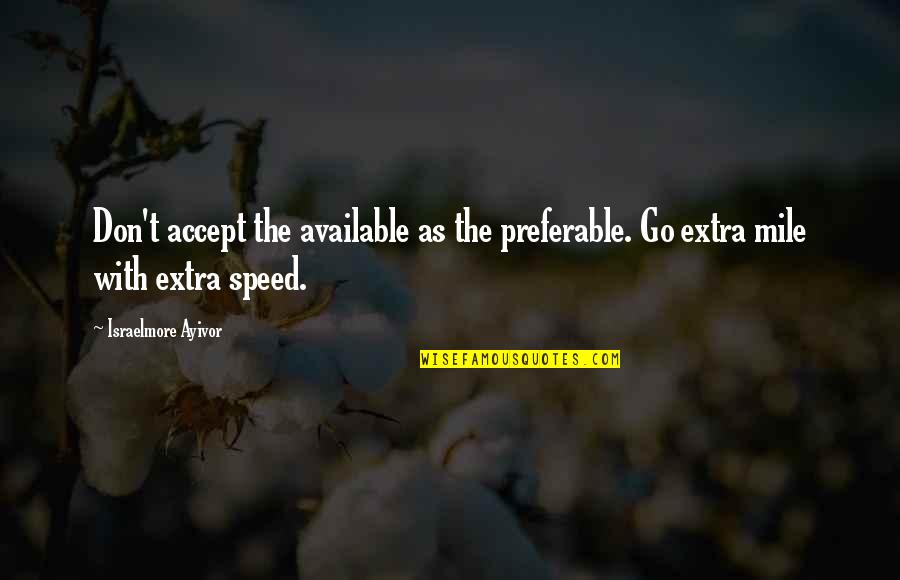 Carreteras Mas Quotes By Israelmore Ayivor: Don't accept the available as the preferable. Go