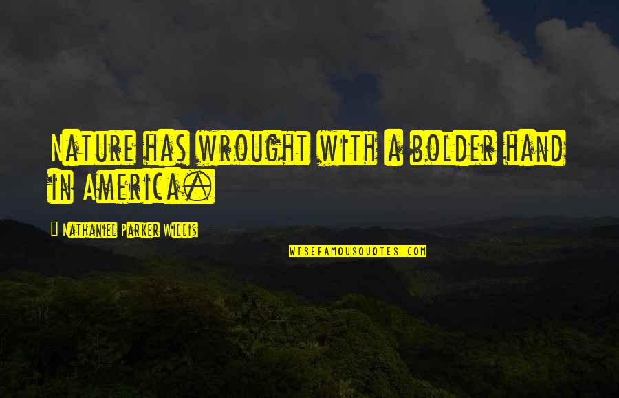 Carreteras Quotes By Nathaniel Parker Willis: Nature has wrought with a bolder hand in Carreteras Quotes By Nathaniel Parker Willis: Nature has wrought with a bolder hand in
