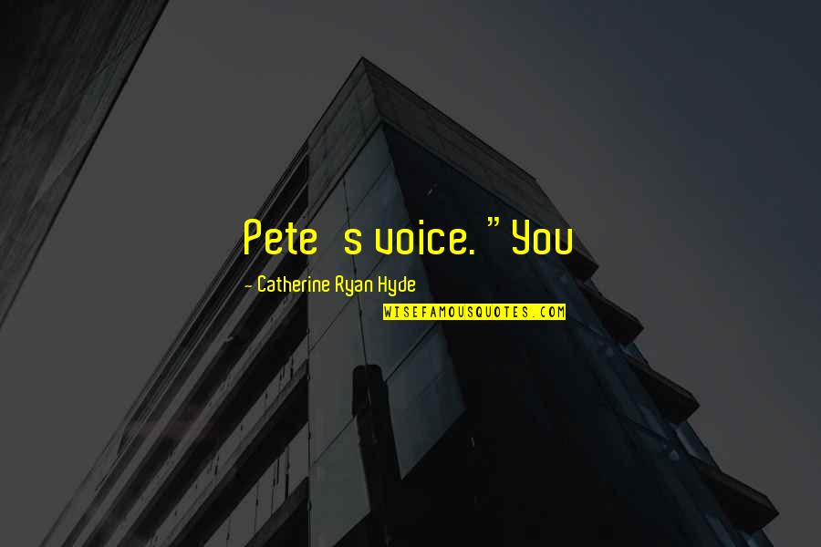 Carreto Tabacos Quotes By Catherine Ryan Hyde: Pete's voice. "You
