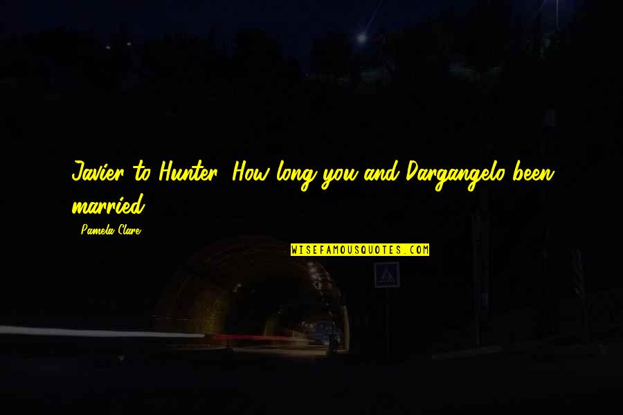 Carreto Tabacos Quotes By Pamela Clare: Javier to Hunter: How long you and Dargangelo