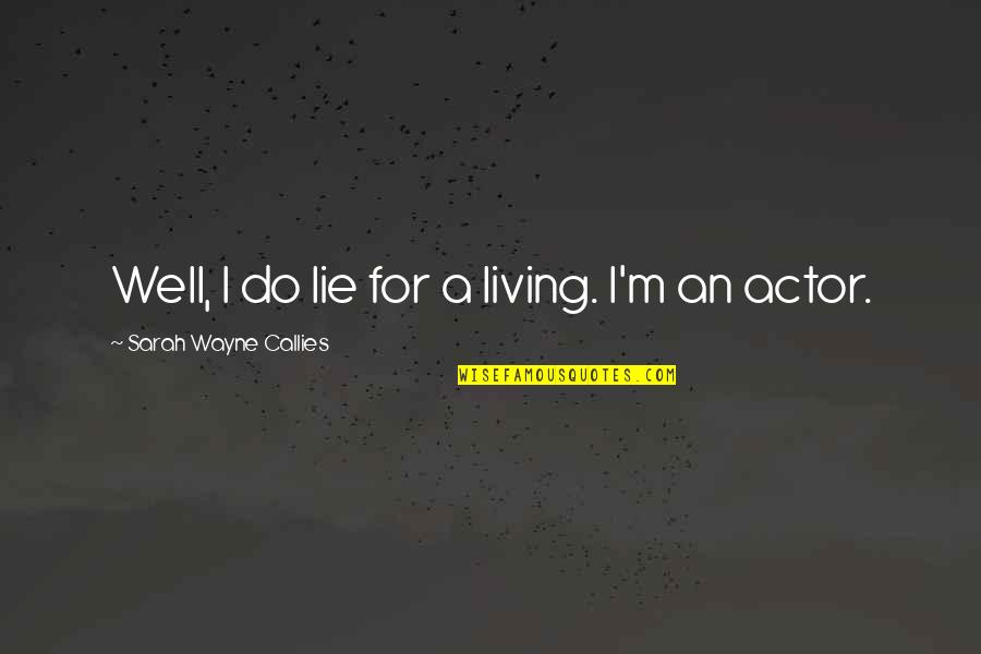 Carretti Siciliani Quotes By Sarah Wayne Callies: Well, I do lie for a living. I'm Carretti Siciliani Quotes By Sarah Wayne Callies: Well, I do lie for a living. I'm