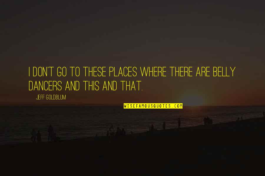 Carretti Skywatch Quotes By Jeff Goldblum: I don't go to these places where there