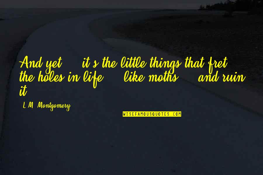 Carretto Wood Quotes By L.M. Montgomery: And yet ... it's the little things that