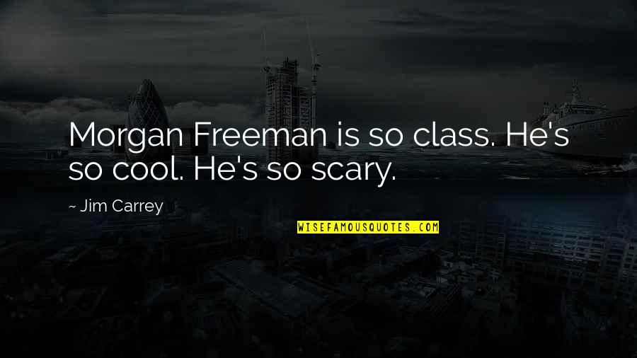 Carrey's Quotes By Jim Carrey: Morgan Freeman is so class. He's so cool.