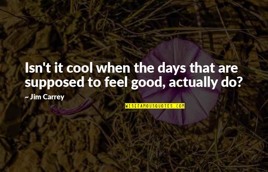 Carrey's Quotes By Jim Carrey: Isn't it cool when the days that are