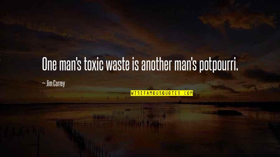 Carrey's Quotes By Jim Carrey: One man's toxic waste is another man's potpourri.