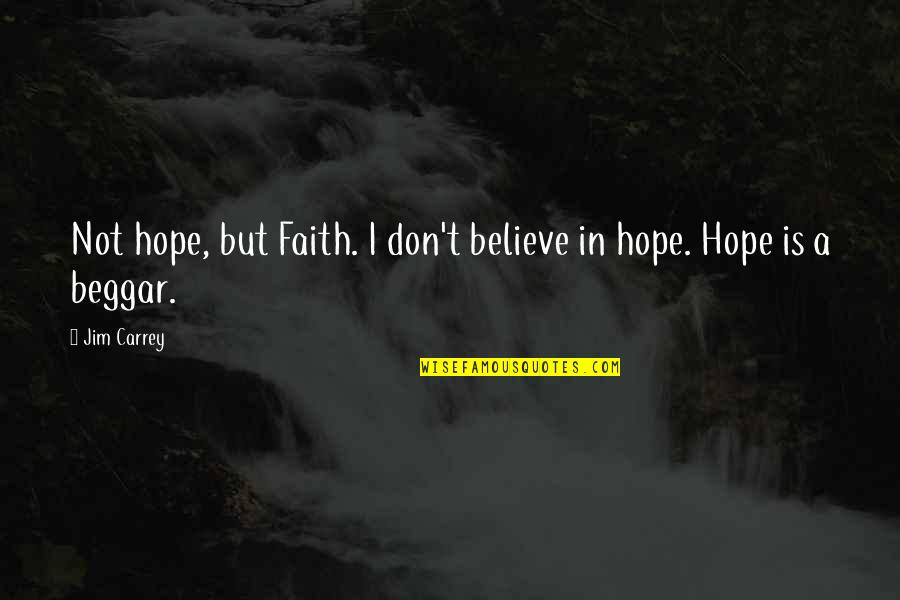 Carrey's Quotes By Jim Carrey: Not hope, but Faith. I don't believe in