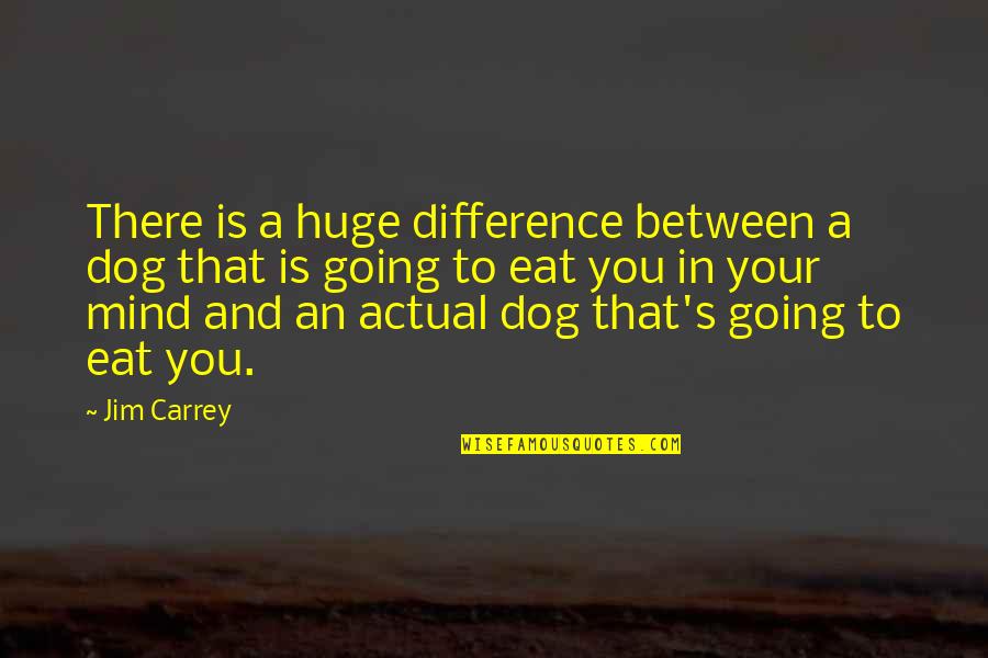 Carrey's Quotes By Jim Carrey: There is a huge difference between a dog