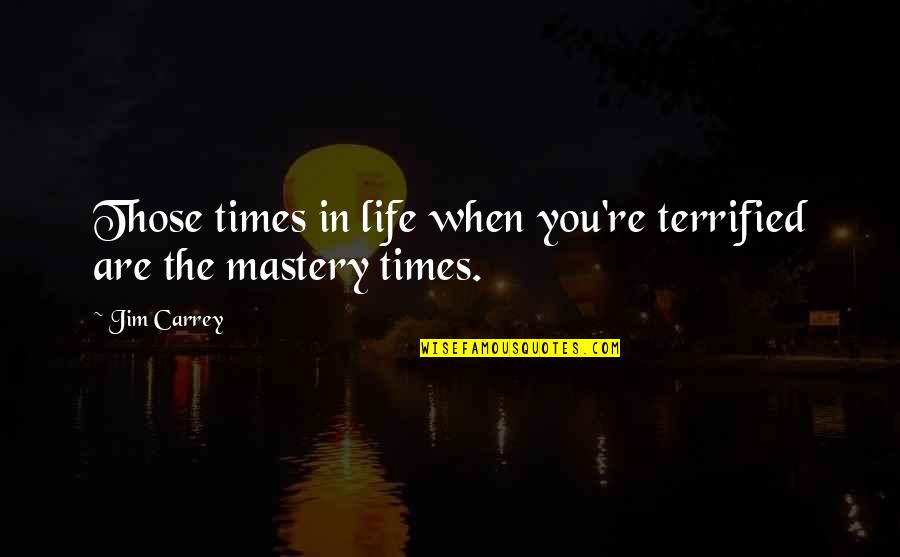 Carrey's Quotes By Jim Carrey: Those times in life when you're terrified are