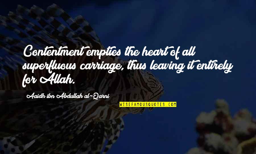 Carriage Quotes By Aaidh Ibn Abdullah Al-Qarni: Contentment empties the heart of all superfluous carriage, Carriage Quotes By Aaidh Ibn Abdullah Al-Qarni: Contentment empties the heart of all superfluous carriage,